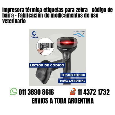 Impresora térmica etiquetas para zebra  código de barra - Fabricación de medicamentos de uso veterinario